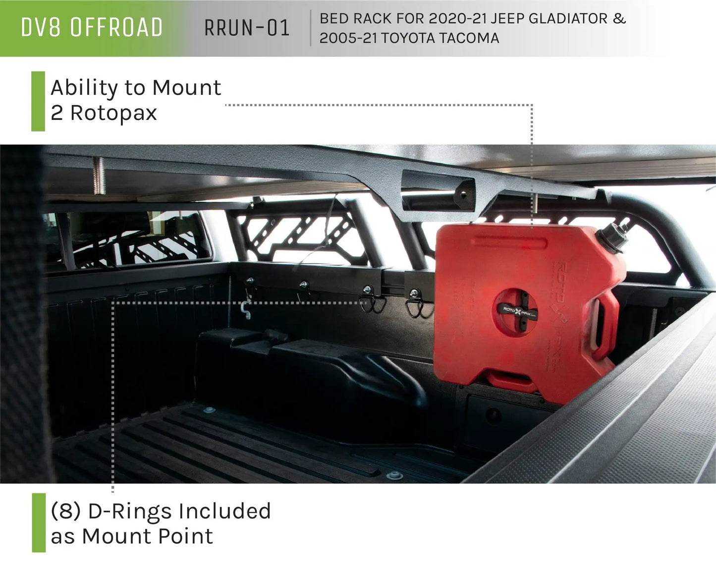 DV8 Offroad RRUN-01 is an adjustable bed mounted overland rack. The RRUN-01 is 8in. tall x 55in. wide and designed for both the Jeep Gladiator JT & Toyota Tacoma. Included are (2) Roto Pax mounts, (8) D-rings and a spot for a 6in. single row light bar by DV8 Offroad