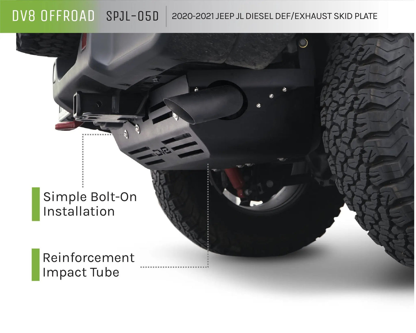 DV8 Offroad SPJL-05D is DEF Tank/Exhaust skid plate offering maximum protection. The heavy-duty skid plate encases the DEF tank & muffler and offers a heat barrier between the two to prevent the exhaust from over-heating the plastic DEF tank. by DV8 Offroad